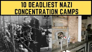 10 Deadliest Nazi Concentration Camps