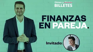 Dimes y Billetes #54. - Finanzas en Pareja | Jorge Lozano H.