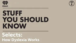 Selects: How Dyslexia Works | STUFF YOU SHOULD KNOW