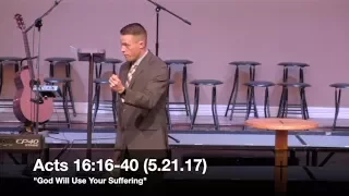 "God Will Use Your Suffering" - Acts 16:16-40 (5.21.17) - Pastor Jordan Rogers