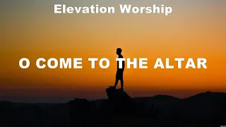Elevation Worship - O Come to the Altar (Lyrics) Hillsong Worship, for KING & COUNTRY