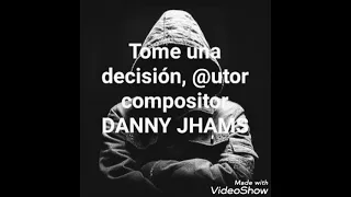 tome una desicion @utor compositor DANNY JHAMS THE BEST