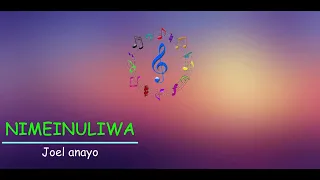 Joel Anayo - Nimeinuliwa || Audio || Lyrics ¦¦ ©Joel_Anayo