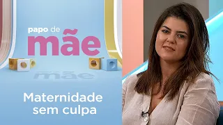 Nasce uma mãe, nasce a culpa? | Papo de Mãe