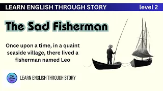 Learn English Through Story: The Sad Fisherman - Level 2 (Beginner)