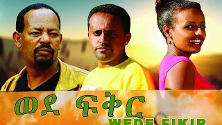 ወደ ፍቅር - Ethiopian Movie - Wede Fikir  Full (ወደ ፍቅር) 2015