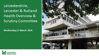 Leicestershire, Leicester & Rutland Health Overview & Scrutiny Committee - 27 March 2024