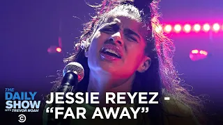 Jessie Reyez - “Far Away” | The Daily Show