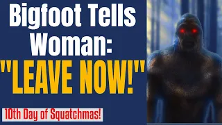 Bigfoot Tells a Woman to "LEAVE NOW"