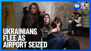 Ukrainians Flee Russian Invasion As Kyiv Airport Seized | 10 News First