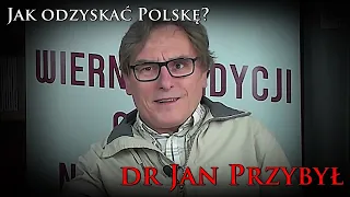 Jak odzyskać Polskę? - dr Jan Przybył