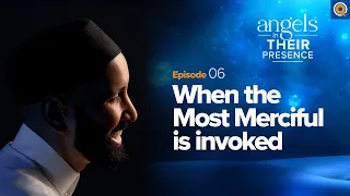 Ep. 6: When the Most Merciful Is Invoked | Angels in Their Presence | Season 2 | Dr. Omar Suleiman