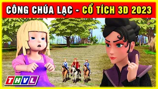 Sự tích CÔNG CHÚA LẠC TRONG RỪNG trọn bộ | Cổ tích 3D 2023 hoạt hình mới nhất | Truyện cổ tích Việt