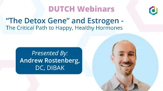 DUTCH Webinar: "The Detox Gene" and Estrogen - The Critical Path to Happy, Healthy Hormones