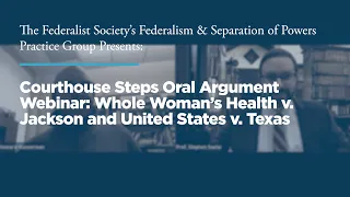 Courthouse Steps Oral Argument Webinar: Whole Woman's Health v. Jackson and United States v. Texas