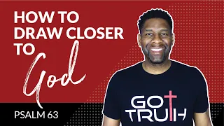 How to Draw Closer to God | Psalm 63