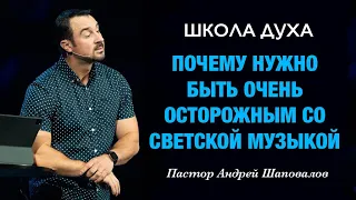 ШКОЛА ДУХА «Почему нужно быть очень осторожным со светской музыкой» Пастор Андрей Шаповалов