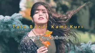 Tata Bazar Kami Kuri ।। Santhali song ।। old Santhali song lofi+reverb..