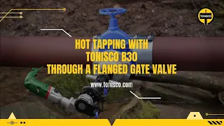 Hot Tapping with Tonisco B30 through a flanged gate valve