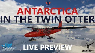 MSFS | Aerosoft Twin Otter Preview Live - Flying through Antarctica in Microsoft Flight Simulator