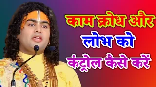 काम क्रोध और  लोभ को कंट्रोल कैसे करें/ श्री अनिरुद्ध आचार्य जी/ Aniruddhacharya ji maharaj