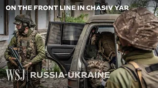 Chasiv Yar: Inside One of Ukraine’s Most Dangerous Front Lines | WSJ