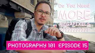 Do you need more megapixels ?? - Photography 101 EP15