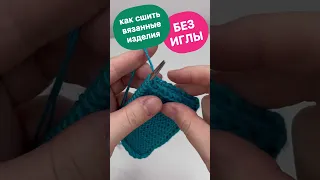 КАК сшить вязанные изделия БЕЗ ИГЛЫ!!!!