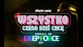 Brodka&A_GIM - Wszystko czego dziś chcę (DEEP FORCE EDIT)