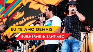 Eu Te Amo Demais - Guilherme & Santiago - Villa Mix Goiânia 2017 ( Ao Vivo )