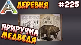 Ark Деревня - Приручил медведя #225