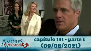 amores verdadeiros capitulo 131 - parte 1 (09/08/2021)