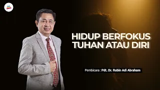 Hidup Berfokus Tuhan Atau Diri - Pdt. Dr. Rubin Adi Abraham