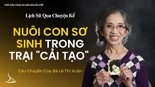 Nuôi Con Sơ Sinh Trong Trại Tù “Cải Tạo” - Câu Chuyện của Bà Lê Thị Xuân  | Lịch Sử Qua Chuyện Kể