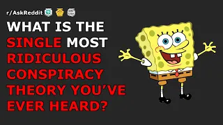 What is the single most ridiculous conspiracy theory you’ve ever heard? | r/AskReddit