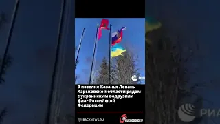 В поселке Казачья Лопань Харьковской области рядом с украинским водрузили флаг Российской Федерации