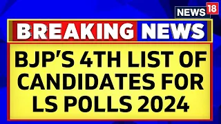 Lok Sabha Elections 2024 | BJP Releases Its Fourth List Of Candidates For Lok Sabha 2024 | News18