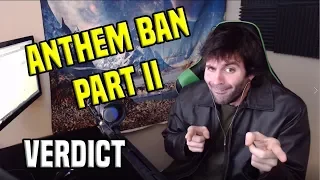 Anthem Ban Part II - What Happened Exactly? Verdict