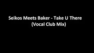 Seikos Meets Baker - Take U There (Vocal Club Mix)