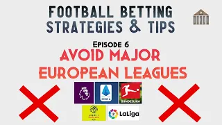 Football Betting Strategies & Tips - #6 Avoid Major European Leagues!!