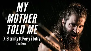 X-Eternity ft Perły i Łotry -- My Mother Told Me [Song of the Vikings] [Epic Cover]