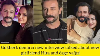 Gökberk demirci new interview talked about new girlfriend Hira and özge yağız!