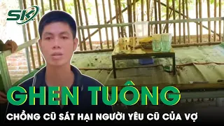 Người Đàn Ông Sát Hại Người Yêu Cũ Của Vợ Vì Nhớ Chuyện Quá Khứ Ghen Tuông Mù Quáng | SKĐS