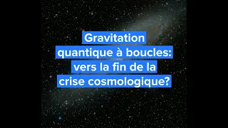 Gravitation quantique : vers la fin de la crise cosmologique ?