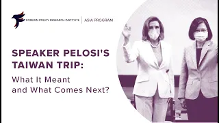 Speaker Pelosi’s Taiwan Trip: What It Meant and What Comes Next?