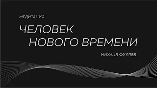 Медитация Михаила Филяева «Человек нового времени»