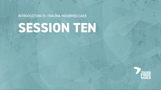 Session 10: Intro to Trauma-Informed Care - Looking at Behavior