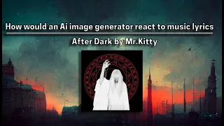 How would an Ai image generator react to music lyrics | After Dark by Mr.Kitty