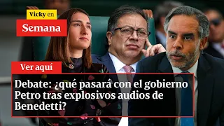 Debate: ¿qué pasará con el gobierno Petro tras explosivos audios de Benedetti? | Vicky en Semana