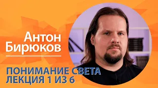 Понимание света. Антон Бирюков. Лекция 1 из 6